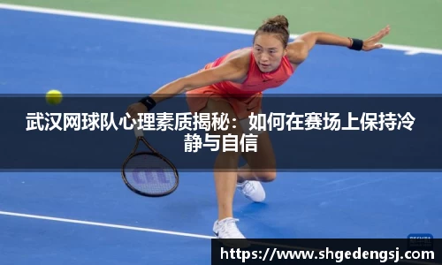 武汉网球队心理素质揭秘：如何在赛场上保持冷静与自信